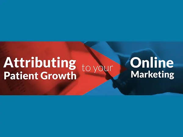 Attributing Patient Growth to Your Online Marketing