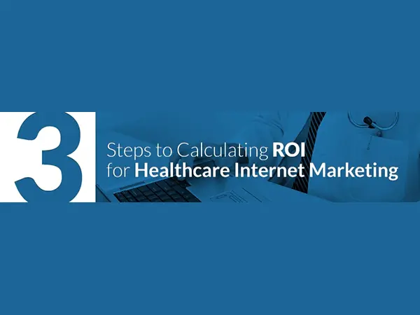 3 Steps to Calculating ROI for Healthcare Internet Marketing