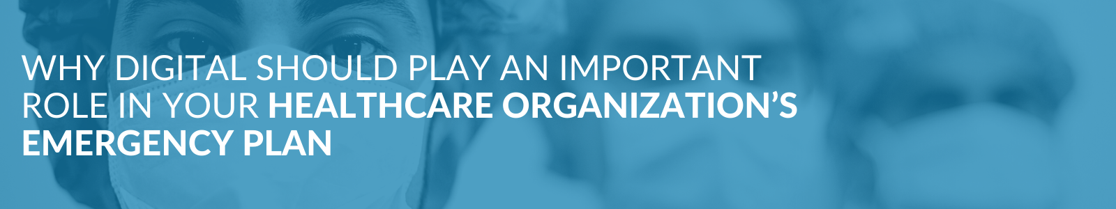 Why Digital Should Play an Important Role in Your Healthcare Organization’s Emergency Plan