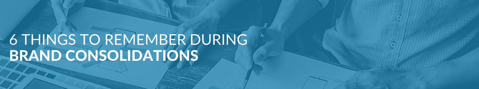 6 things to remember during brand consolidations